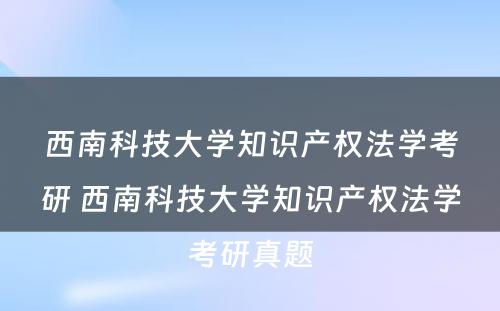 西南科技大学知识产权法学考研 西南科技大学知识产权法学考研真题