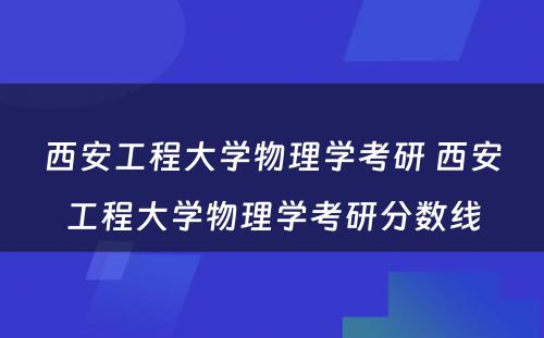 西安工程大学物理学考研 西安工程大学物理学考研分数线