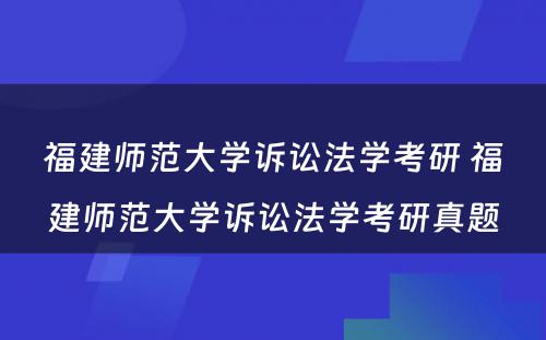 福建师范大学诉讼法学考研 福建师范大学诉讼法学考研真题