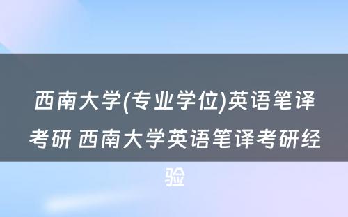 西南大学(专业学位)英语笔译考研 西南大学英语笔译考研经验