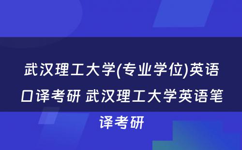 武汉理工大学(专业学位)英语口译考研 武汉理工大学英语笔译考研