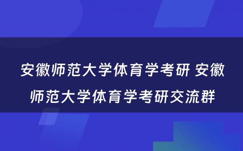 安徽师范大学体育学考研 安徽师范大学体育学考研交流群