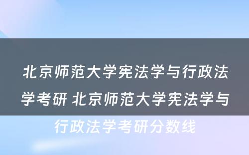 北京师范大学宪法学与行政法学考研 北京师范大学宪法学与行政法学考研分数线