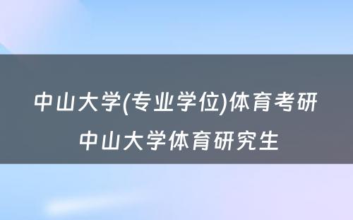 中山大学(专业学位)体育考研 中山大学体育研究生