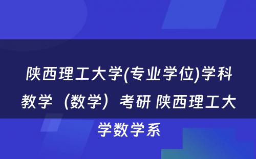 陕西理工大学(专业学位)学科教学（数学）考研 陕西理工大学数学系