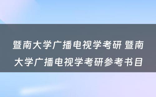 暨南大学广播电视学考研 暨南大学广播电视学考研参考书目