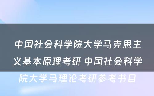 中国社会科学院大学马克思主义基本原理考研 中国社会科学院大学马理论考研参考书目