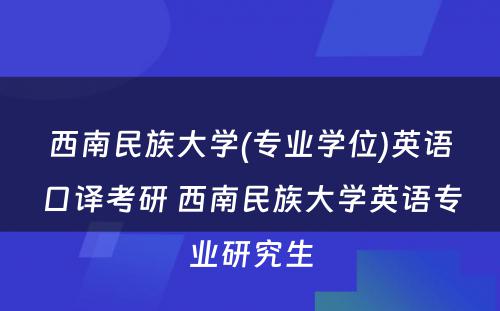 西南民族大学(专业学位)英语口译考研 西南民族大学英语专业研究生