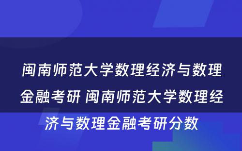 闽南师范大学数理经济与数理金融考研 闽南师范大学数理经济与数理金融考研分数