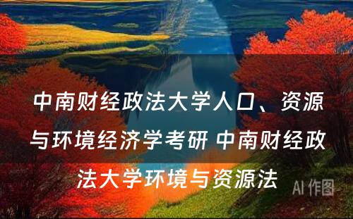 中南财经政法大学人口、资源与环境经济学考研 中南财经政法大学环境与资源法