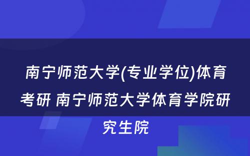 南宁师范大学(专业学位)体育考研 南宁师范大学体育学院研究生院