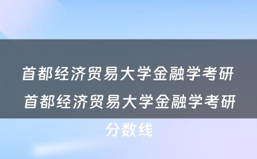 首都经济贸易大学金融学考研 首都经济贸易大学金融学考研分数线