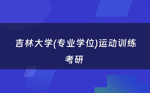 吉林大学(专业学位)运动训练考研 