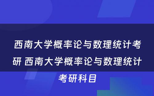 西南大学概率论与数理统计考研 西南大学概率论与数理统计考研科目