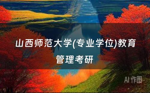 山西师范大学(专业学位)教育管理考研 