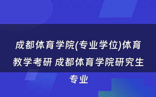 成都体育学院(专业学位)体育教学考研 成都体育学院研究生专业