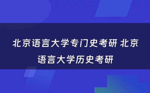 北京语言大学专门史考研 北京语言大学历史考研