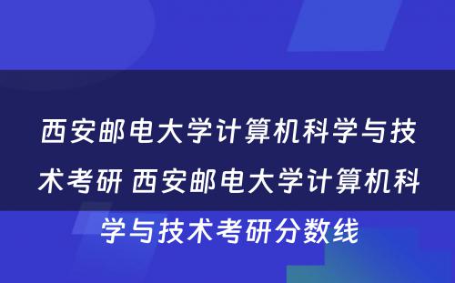 西安邮电大学计算机科学与技术考研 西安邮电大学计算机科学与技术考研分数线