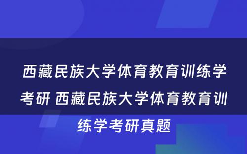 西藏民族大学体育教育训练学考研 西藏民族大学体育教育训练学考研真题