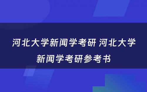 河北大学新闻学考研 河北大学新闻学考研参考书