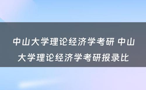 中山大学理论经济学考研 中山大学理论经济学考研报录比