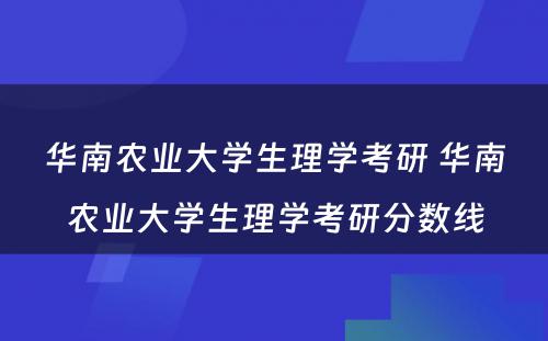 华南农业大学生理学考研 华南农业大学生理学考研分数线