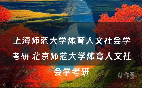 上海师范大学体育人文社会学考研 北京师范大学体育人文社会学考研