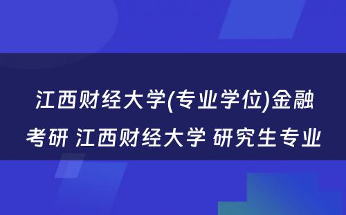 江西财经大学(专业学位)金融考研 江西财经大学 研究生专业