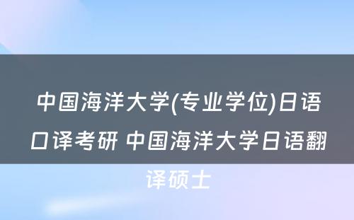 中国海洋大学(专业学位)日语口译考研 中国海洋大学日语翻译硕士