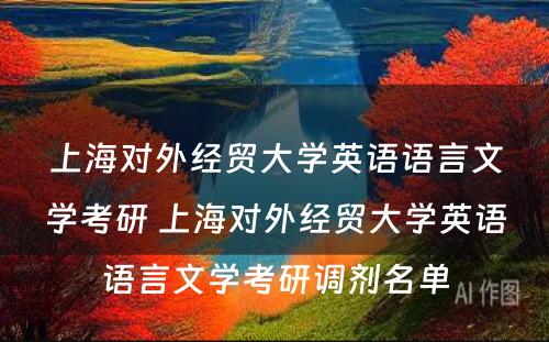 上海对外经贸大学英语语言文学考研 上海对外经贸大学英语语言文学考研调剂名单