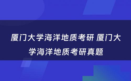 厦门大学海洋地质考研 厦门大学海洋地质考研真题