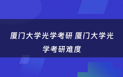 厦门大学光学考研 厦门大学光学考研难度