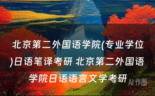 北京第二外国语学院(专业学位)日语笔译考研 北京第二外国语学院日语语言文学考研