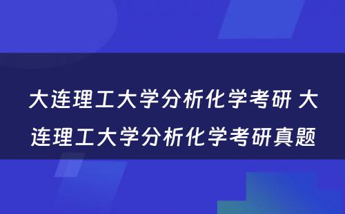 大连理工大学分析化学考研 大连理工大学分析化学考研真题