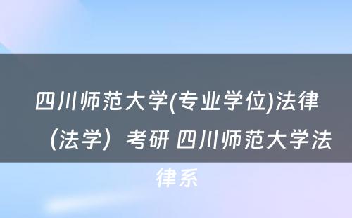 四川师范大学(专业学位)法律（法学）考研 四川师范大学法律系