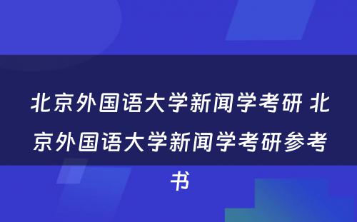 北京外国语大学新闻学考研 北京外国语大学新闻学考研参考书