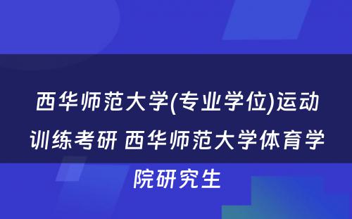 西华师范大学(专业学位)运动训练考研 西华师范大学体育学院研究生