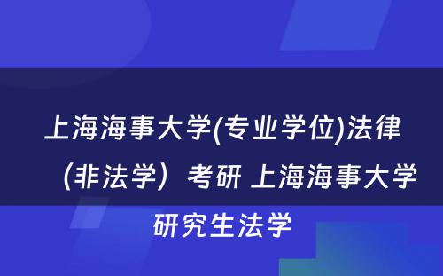 上海海事大学(专业学位)法律（非法学）考研 上海海事大学研究生法学