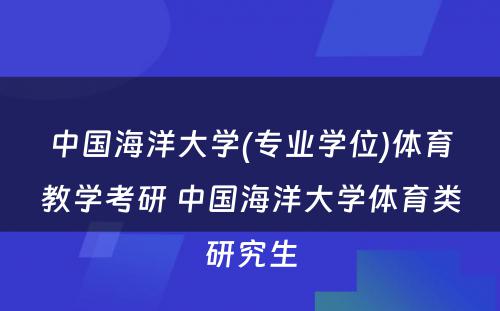 中国海洋大学(专业学位)体育教学考研 中国海洋大学体育类研究生