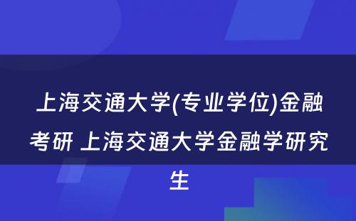 上海交通大学(专业学位)金融考研 上海交通大学金融学研究生