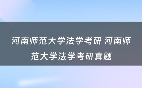 河南师范大学法学考研 河南师范大学法学考研真题