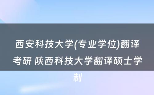 西安科技大学(专业学位)翻译考研 陕西科技大学翻译硕士学制