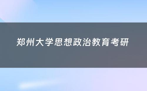 郑州大学思想政治教育考研 