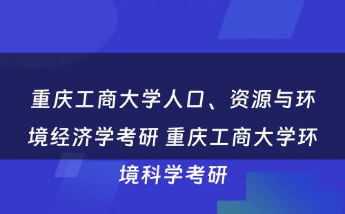 重庆工商大学人口、资源与环境经济学考研 重庆工商大学环境科学考研