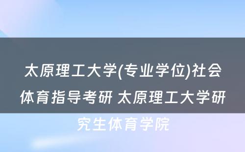 太原理工大学(专业学位)社会体育指导考研 太原理工大学研究生体育学院