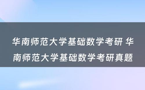 华南师范大学基础数学考研 华南师范大学基础数学考研真题