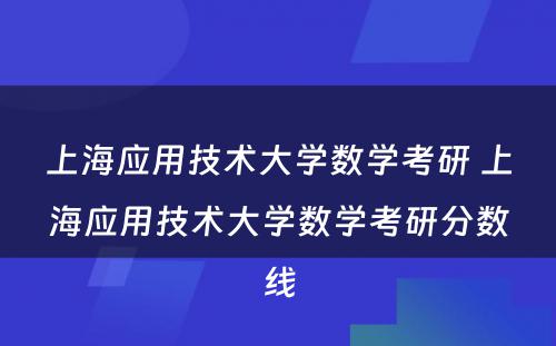 上海应用技术大学数学考研 上海应用技术大学数学考研分数线