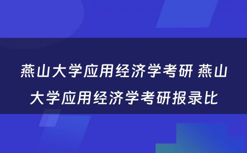 燕山大学应用经济学考研 燕山大学应用经济学考研报录比