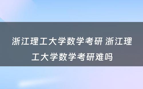 浙江理工大学数学考研 浙江理工大学数学考研难吗