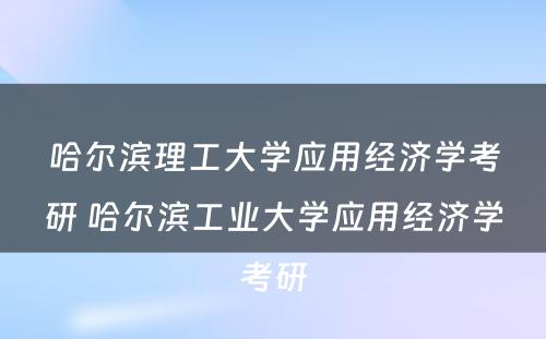 哈尔滨理工大学应用经济学考研 哈尔滨工业大学应用经济学考研